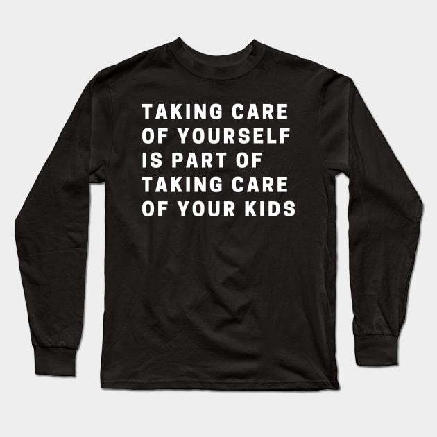 taking care of yourself is part of taking care of your kids Long Sleeve T-Shirt by MATRONAN42